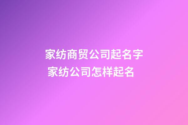 家纺商贸公司起名字 家纺公司怎样起名-第1张-公司起名-玄机派